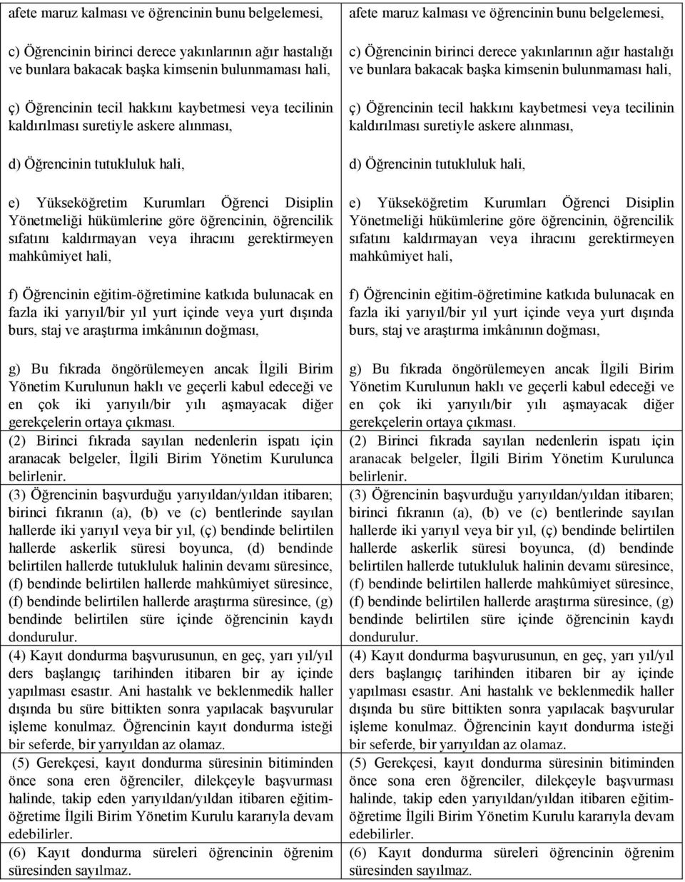 kaldırmayan veya ihracını gerektirmeyen mahkûmiyet hali, f) Öğrencinin eğitim-öğretimine katkıda bulunacak en fazla iki yarıyıl/bir yıl yurt içinde veya yurt dışında burs, staj ve araştırma imkânının