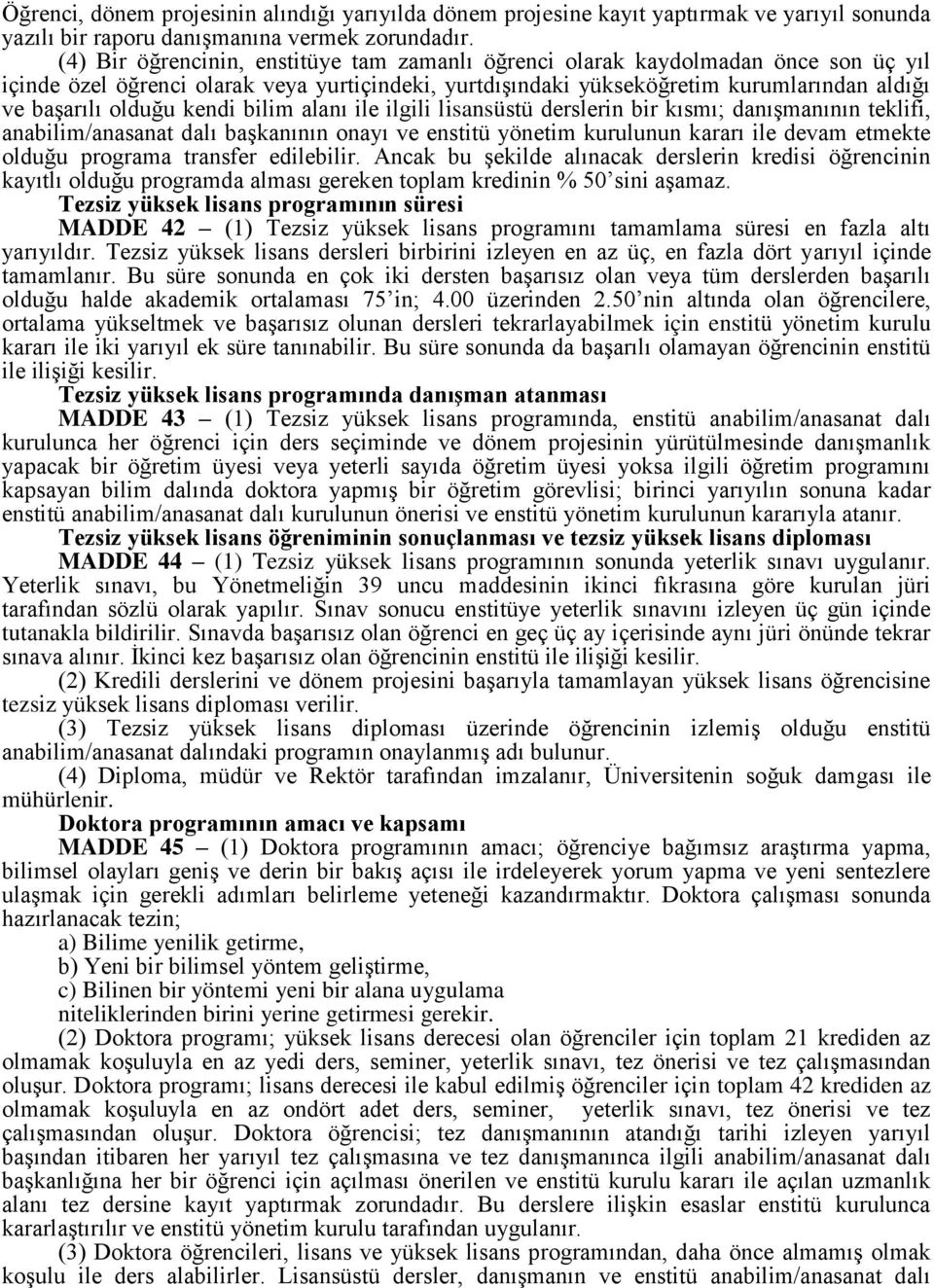 kendi bilim alanı ile ilgili lisansüstü derslerin bir kısmı; danışmanının teklifi, anabilim/anasanat dalı başkanının onayı ve enstitü yönetim kurulunun kararı ile devam etmekte olduğu programa