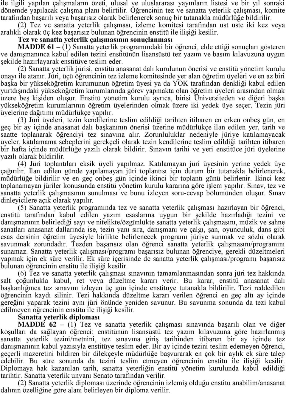 (2) Tez ve sanatta yeterlik çalışması, izleme komitesi tarafından üst üste iki kez veya aralıklı olarak üç kez başarısız bulunan öğrencinin enstitü ile ilişiği kesilir.