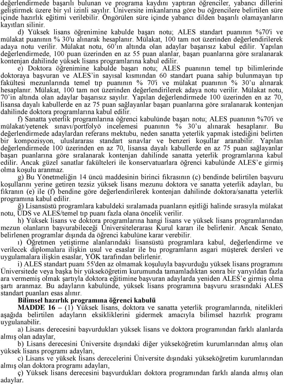 d) Yüksek lisans öğrenimine kabulde başarı notu; ALES standart puanının %70'i ve mülakat puanının % 30'u alınarak hesaplanır. Mülakat, 100 tam not üzerinden değerlendirilerek adaya notu verilir.