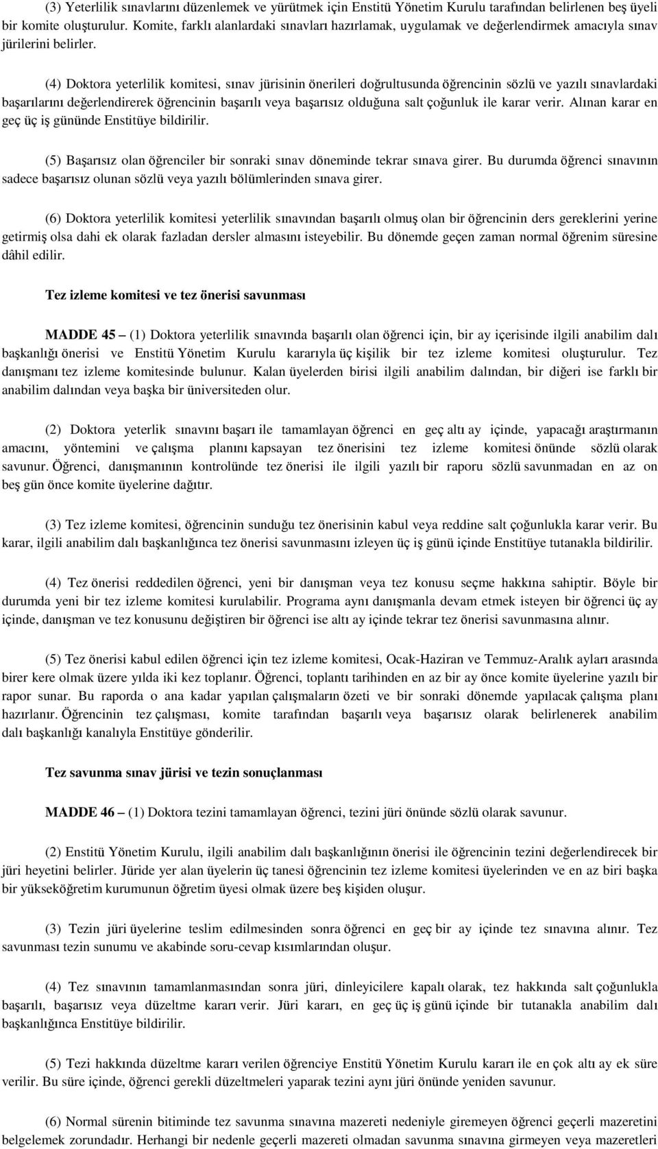 (4) Doktora yeterlilik komitesi, sınav jürisinin önerileri doğrultusunda öğrencinin sözlü ve yazılı sınavlardaki baģarılarını değerlendirerek öğrencinin baģarılı veya baģarısız olduğuna salt çoğunluk