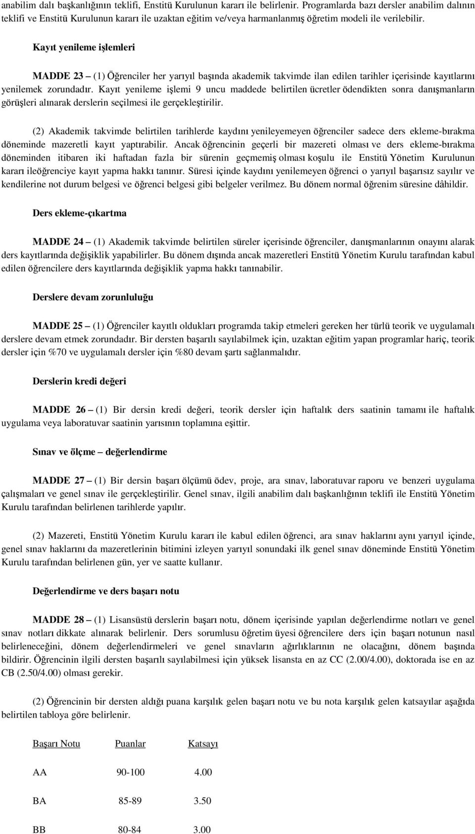 Kayıt yenileme işlemleri MADDE 23 (1) Öğrenciler her yarıyıl baģında akademik takvimde ilan edilen tarihler içerisinde kayıtlarını yenilemek zorundadır.