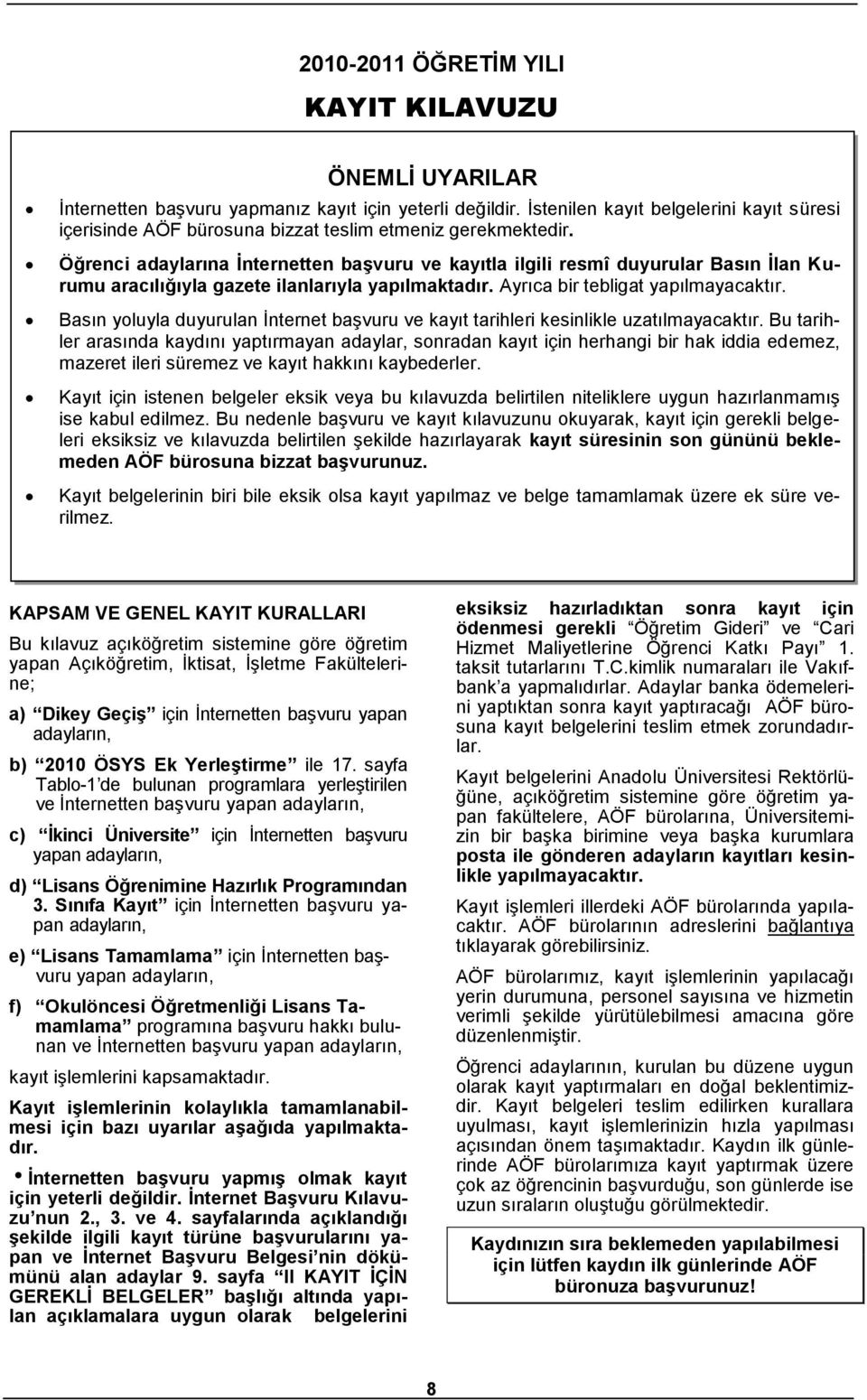 Öğrenci adaylarına Ġnternetten baģvuru ve kayıtla ilgili resmî duyurular Basın Ġlan Kurumu aracılığıyla gazete ilanlarıyla yapılmaktadır. Ayrıca bir tebligat yapılmayacaktır.