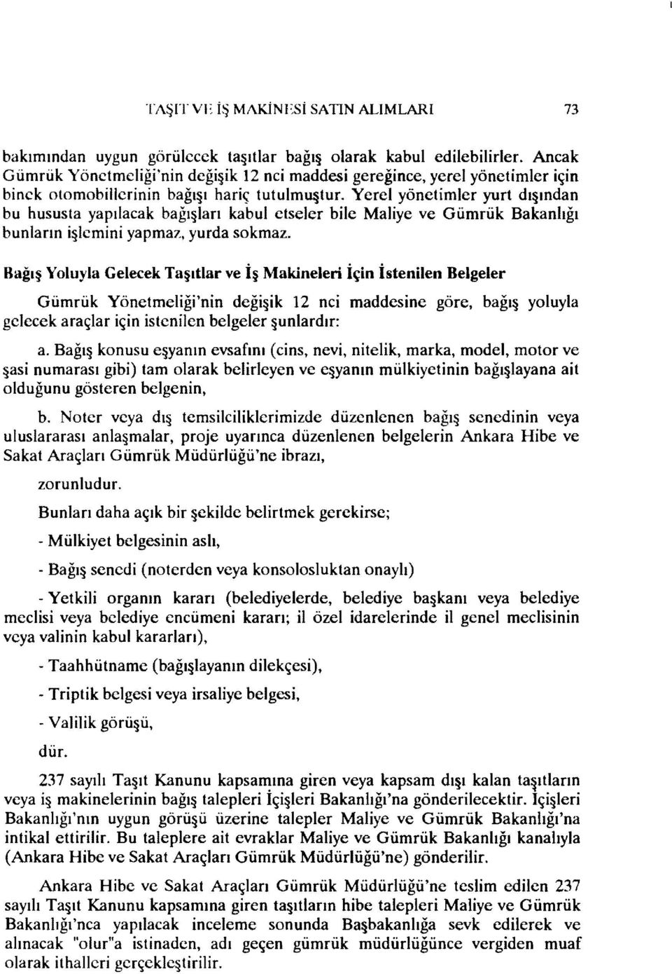 Yerel yönetimler yurt dı ından bu hususta yapılacak bağı ları kabul etseler bile Maliye ve Gümrük Bakanlığı bunların işlemini yapmaz, yurda sokmaz.