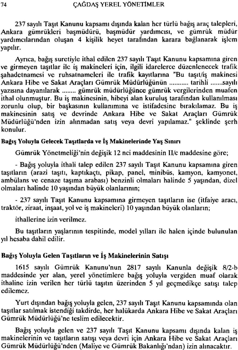 Ayrıca, bağı suretiyle ithal edilen 237 sayılı T3 lt Kanunu kapsamına giren ve girmeyen taşıtlar ile i makineleri için, ilgili idarelerce düzenlenecek trafik ahadetnamesi ve ruhsatnameleri ile trafik