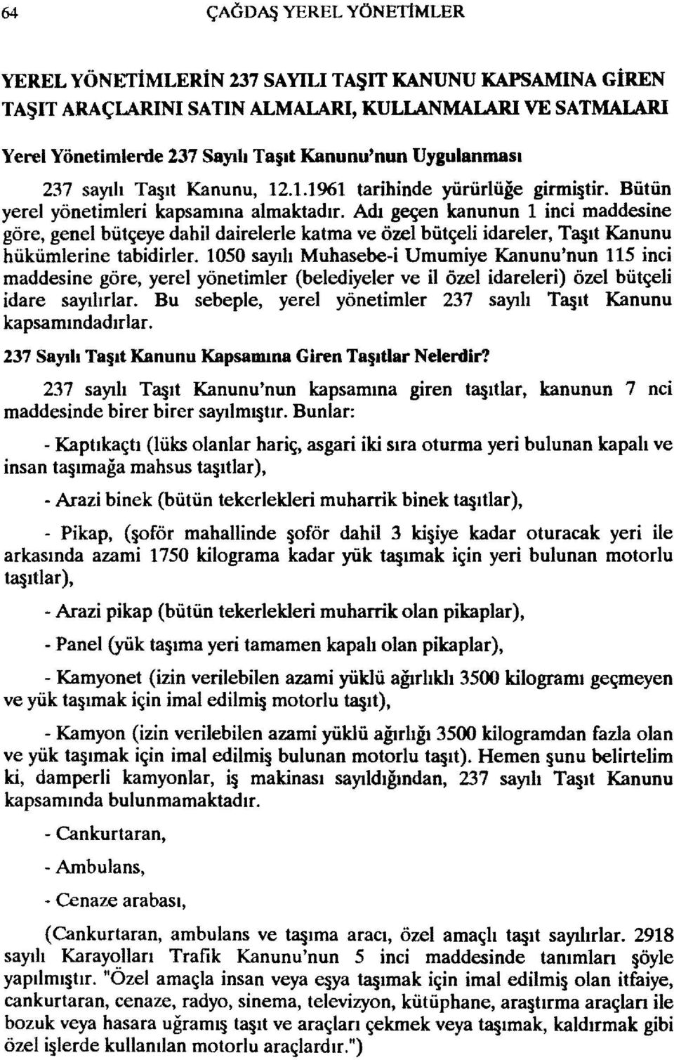 Adı geçen kanunun 1 inci maddesine göre, genel bütçeye dahil dairelerle katma ve özel bütçeli idareler, T8 lt Kanunu hükümlerine tabidirler.