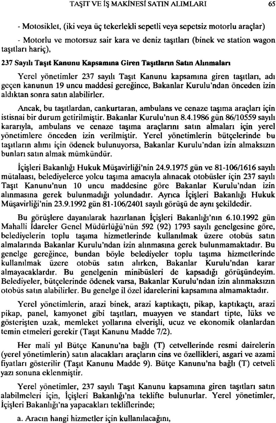 Kurulu'ndan önceden izin aldıktan sonra satın alabilirler. Ancak, bu taşıtlardan, cankurtaran, ambulans ve cenaze taşıma araçlan için istisnai bir durum getirilmiştir. Bakanlar Kurulu'nun 8.4.