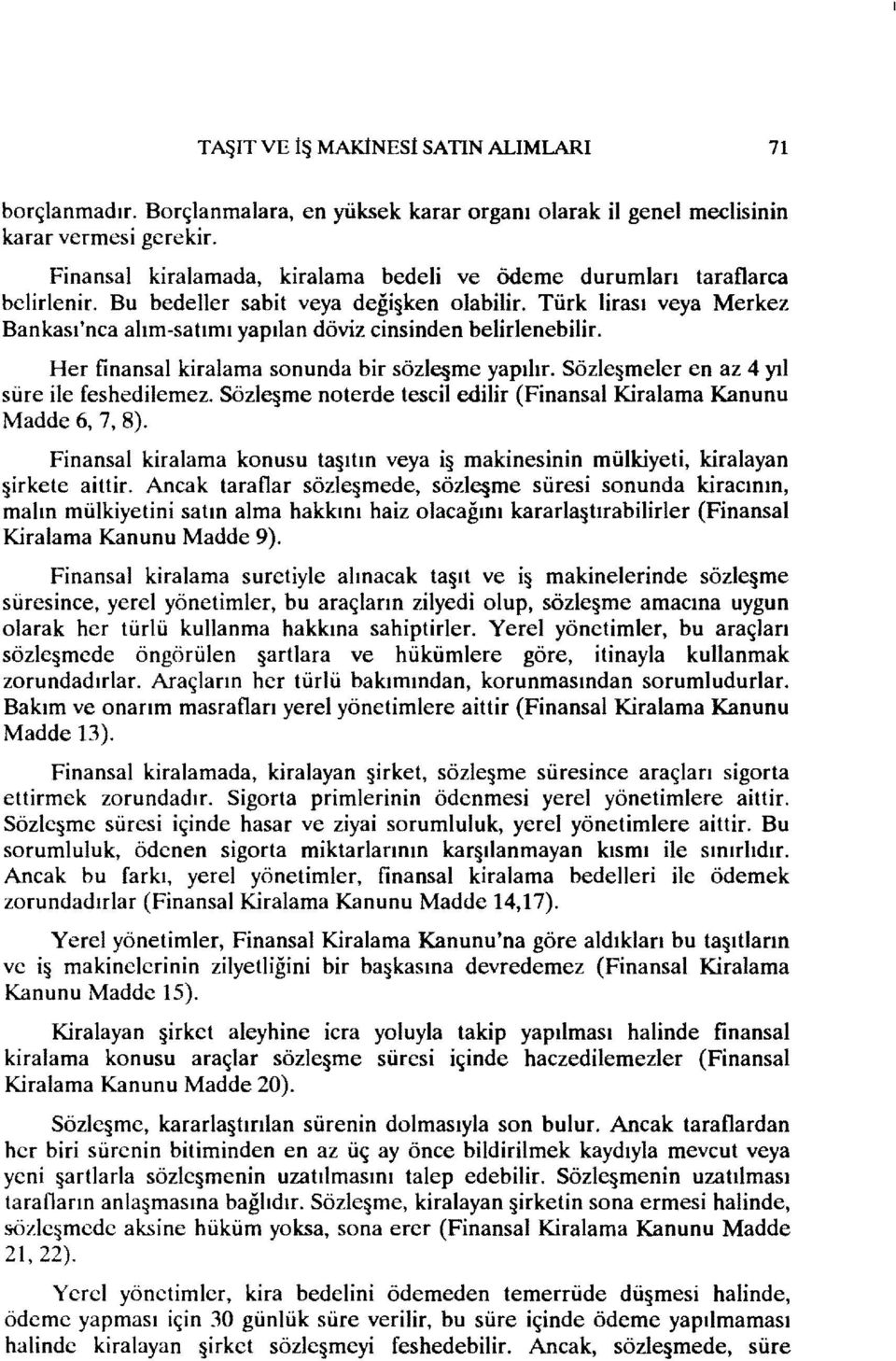 Türk lirası veya Merkez Bankası'nca alım-satım i yapılan döviz cinsinden belirlenebilir. Her finansal kiralama sonunda bir sözlc me yapılır. Sözleşmeler en az 4 yıl süre ile feshedilemez.