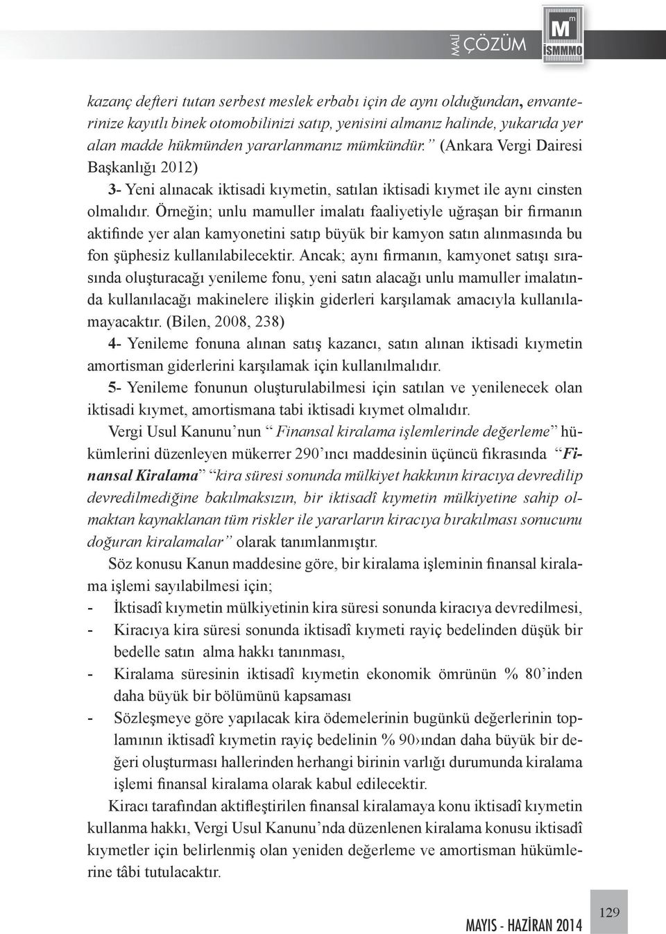 Örneğin; unlu mamuller imalatı faaliyetiyle uğraşan bir firmanın aktifinde yer alan kamyonetini satıp büyük bir kamyon satın alınmasında bu fon şüphesiz kullanılabilecektir.