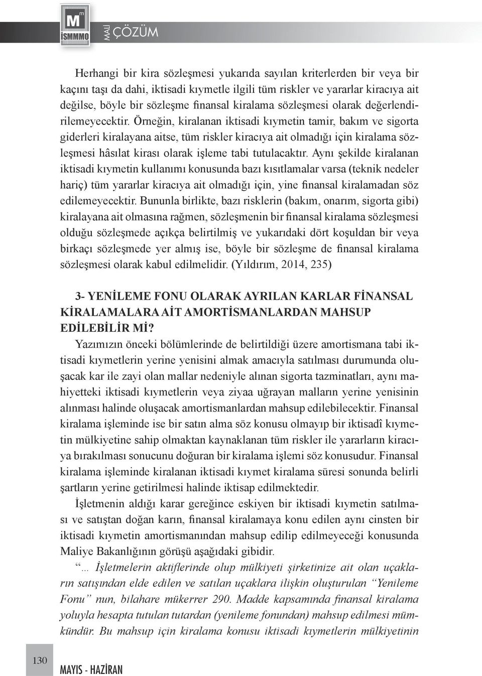 Örneğin, kiralanan iktisadi kıymetin tamir, bakım ve sigorta giderleri kiralayana aitse, tüm riskler kiracıya ait olmadığı için kiralama sözleşmesi hâsılat kirası olarak işleme tabi tutulacaktır.