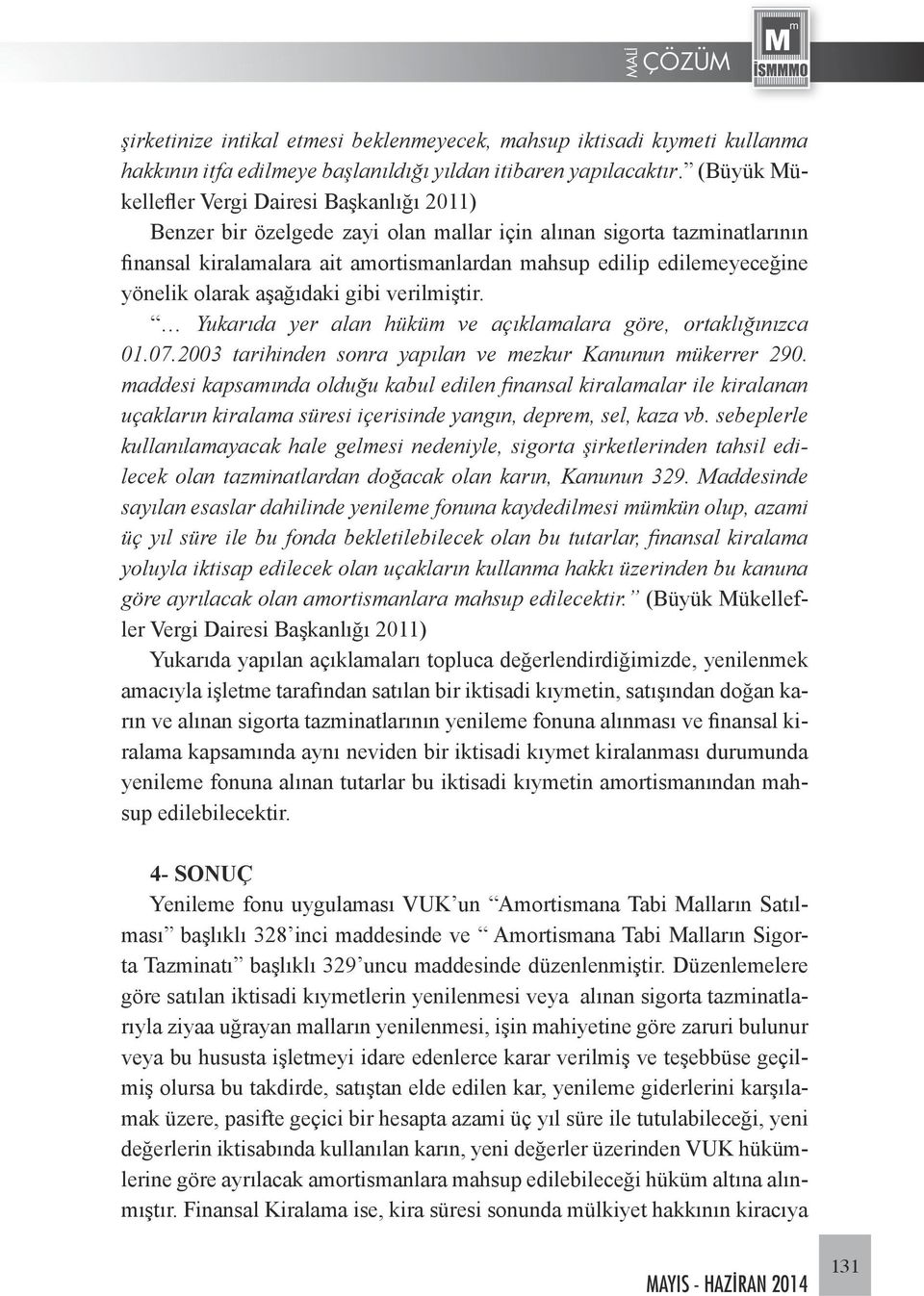 yönelik olarak aşağıdaki gibi verilmiştir. Yukarıda yer alan hüküm ve açıklamalara göre, ortaklığınızca 01.07.2003 tarihinden sonra yapılan ve mezkur Kanunun mükerrer 290.