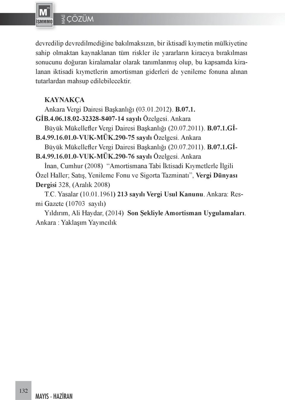 4.06.18.02-32328-8407-14 sayılı Özelgesi. Ankara Büyük Mükellefler Vergi Dairesi Başkanlığı (20.07.2011). B.07.1.Gİ- B.4.99.16.01.0-VUK-MÜK.290-75 sayılı Özelgesi.