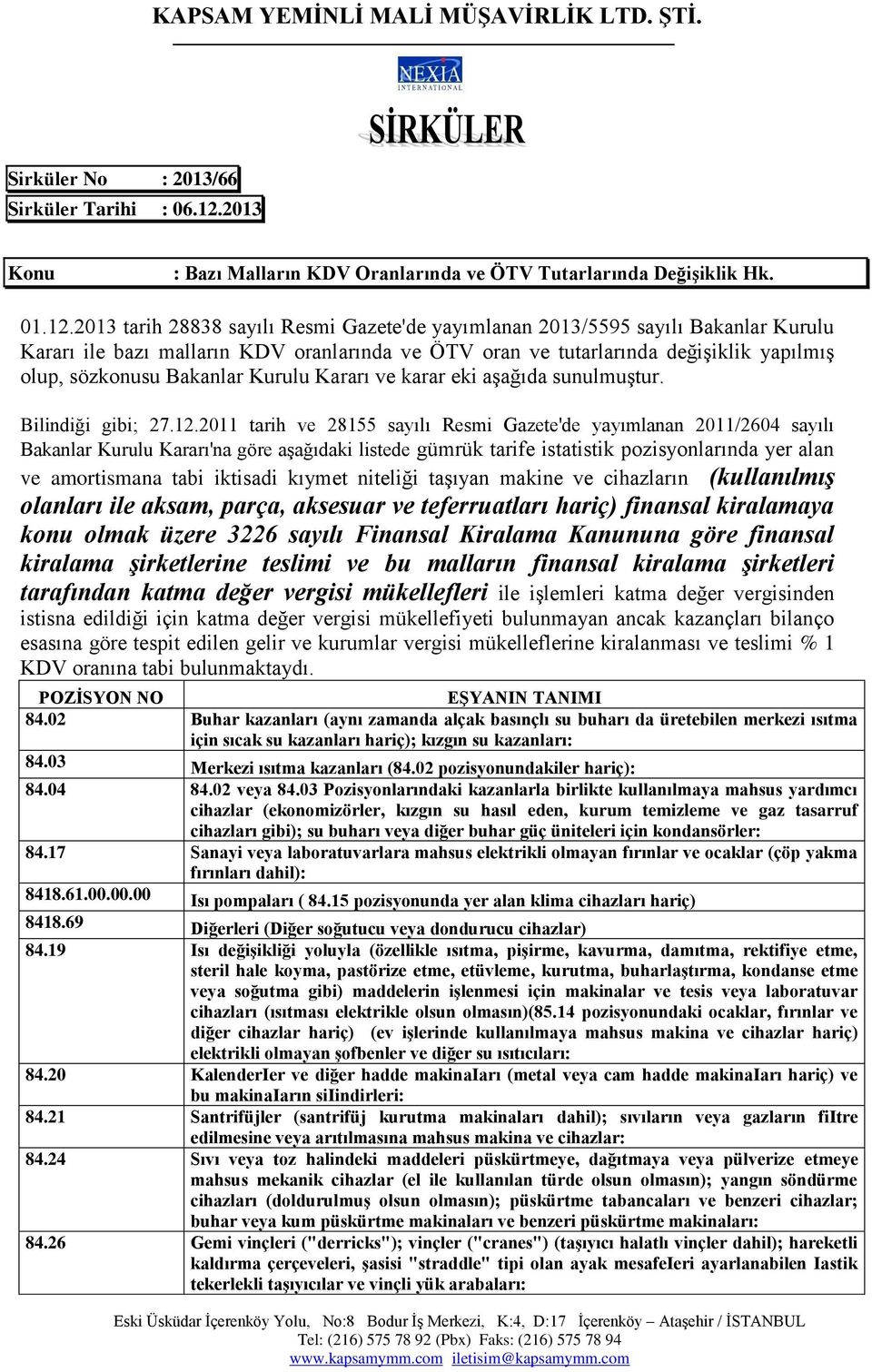 2013 tarih 28838 sayılı Resmi Gazete'de yayımlanan 2013/5595 sayılı Bakanlar Kurulu Kararı ile bazı malların KDV oranlarında ve ÖTV oran ve tutarlarında değişiklik yapılmış olup, sözkonusu Bakanlar