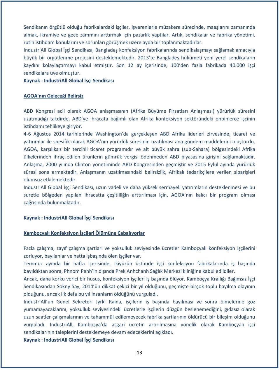 IndustriAll Global İşçi Sendikası, Bangladeş konfeksiyon fabrikalarında sendikalaşmayı sağlamak amacıyla büyük bir örgütlenme projesini desteklemektedir.