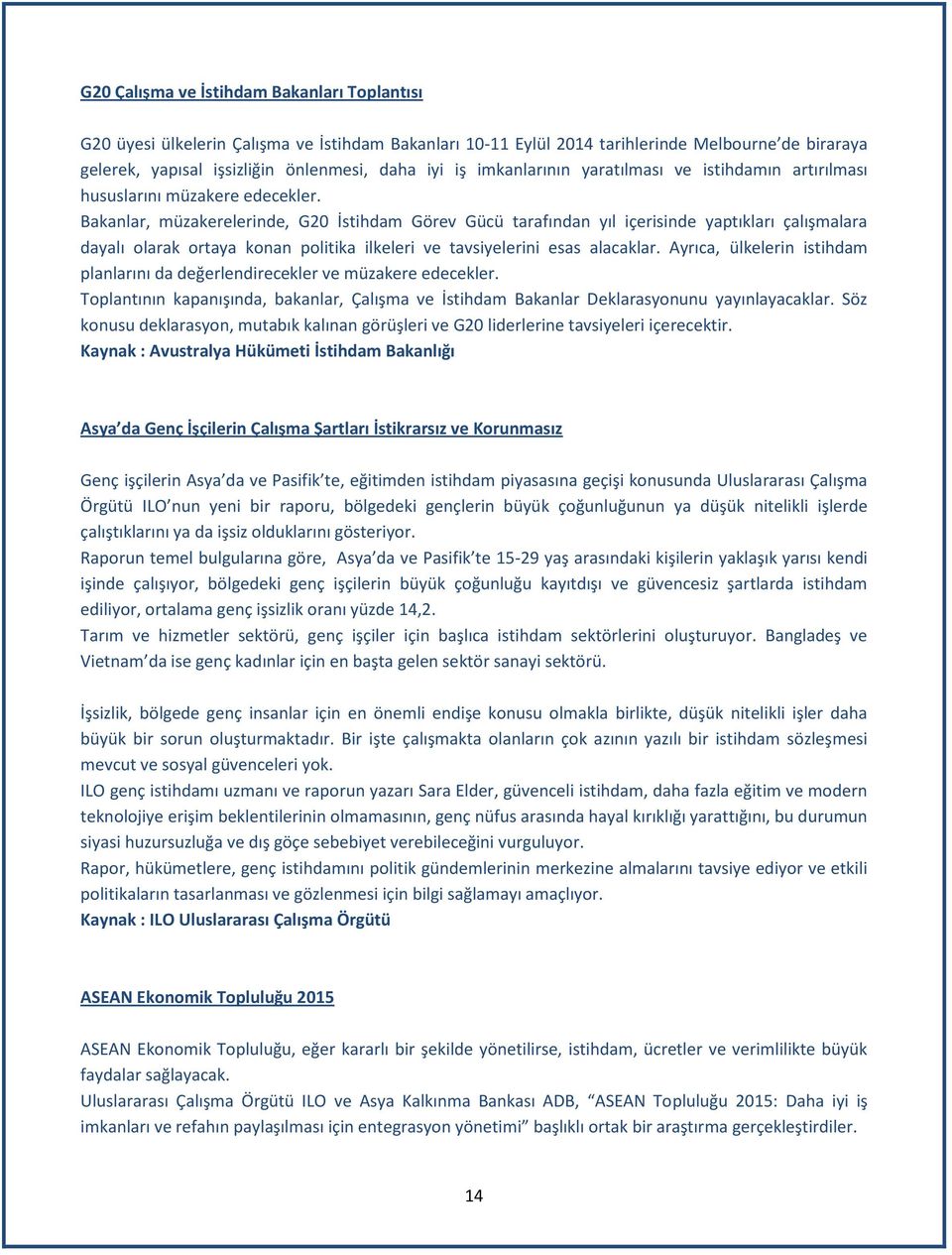 Bakanlar, müzakerelerinde, G20 İstihdam Görev Gücü tarafından yıl içerisinde yaptıkları çalışmalara dayalı olarak ortaya konan politika ilkeleri ve tavsiyelerini esas alacaklar.