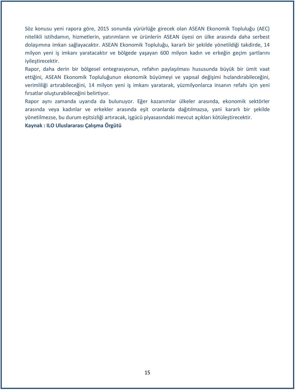 ASEAN Ekonomik Topluluğu, kararlı bir şekilde yönetildiği takdirde, 14 milyon yeni iş imkanı yaratacaktır ve bölgede yaşayan 600 milyon kadın ve erkeğin geçim şartlarını iyileştirecektir.
