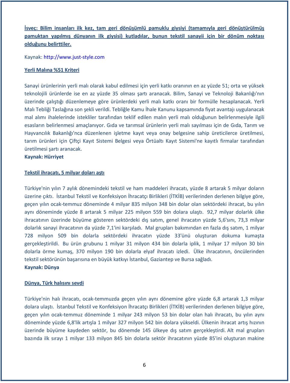 com Yerli Malına %51 Kriteri Sanayi ürünlerinin yerli malı olarak kabul edilmesi için yerli katkı oranının en az yüzde 51; orta ve yüksek teknolojili ürünlerde ise en az yüzde 35 olması şartı