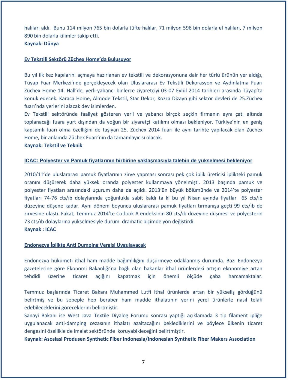 gerçekleşecek olan Uluslararası Ev Tekstili Dekorasyon ve Aydınlatma Fuarı Züchex Home 14. Hall de, yerli-yabancı binlerce ziyaretçiyi 03-07 Eylül 2014 tarihleri arasında Tüyap ta konuk edecek.