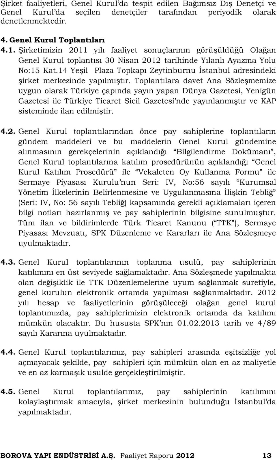 14 Yeşil Plaza Topkapı Zeytinburnu İstanbul adresindeki şirket merkezinde yapılmıştır.