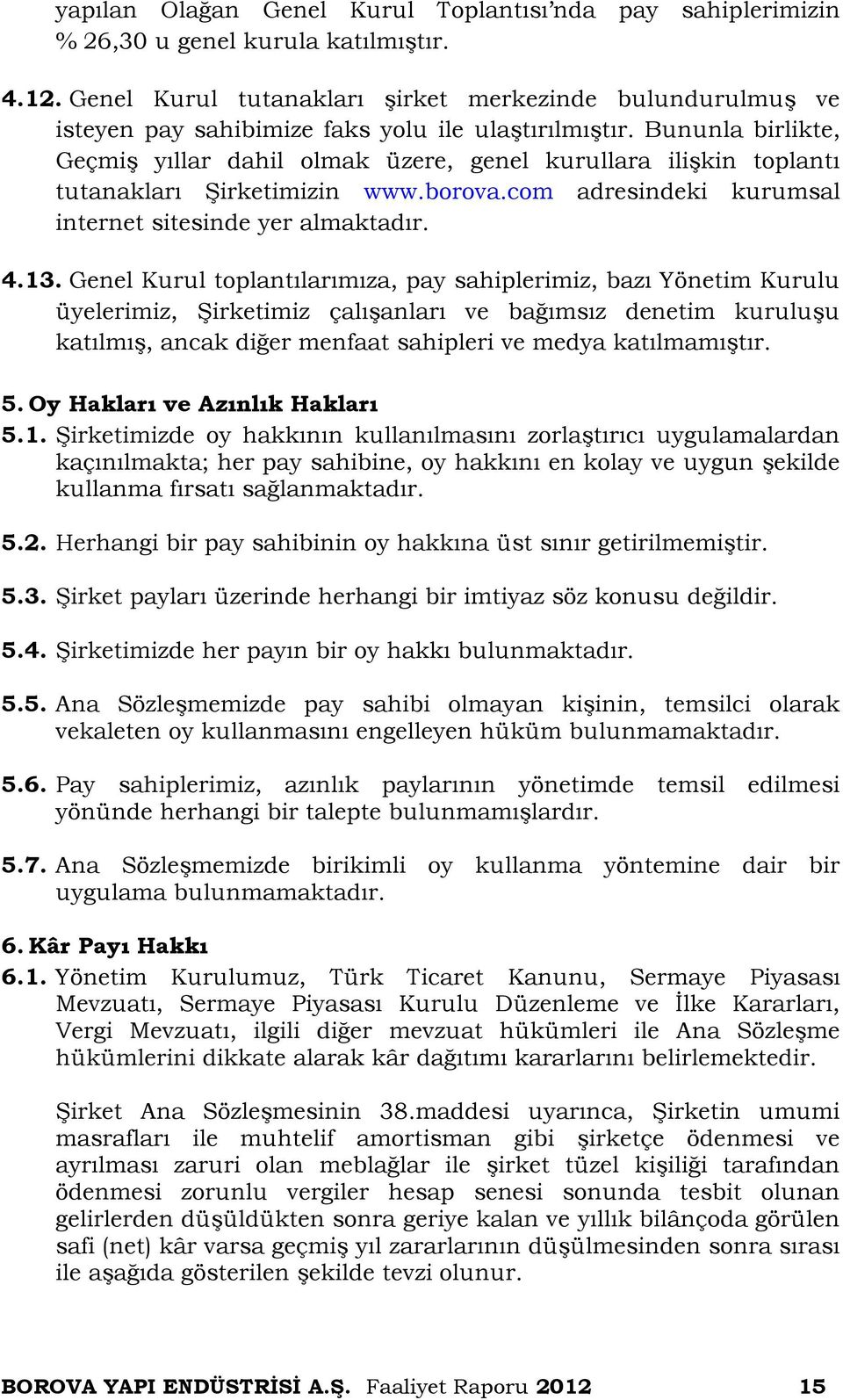 Bununla birlikte, Geçmiş yıllar dahil olmak üzere, genel kurullara ilişkin toplantı tutanakları Şirketimizin www.borova.com adresindeki kurumsal internet sitesinde yer almaktadır. 4.13.