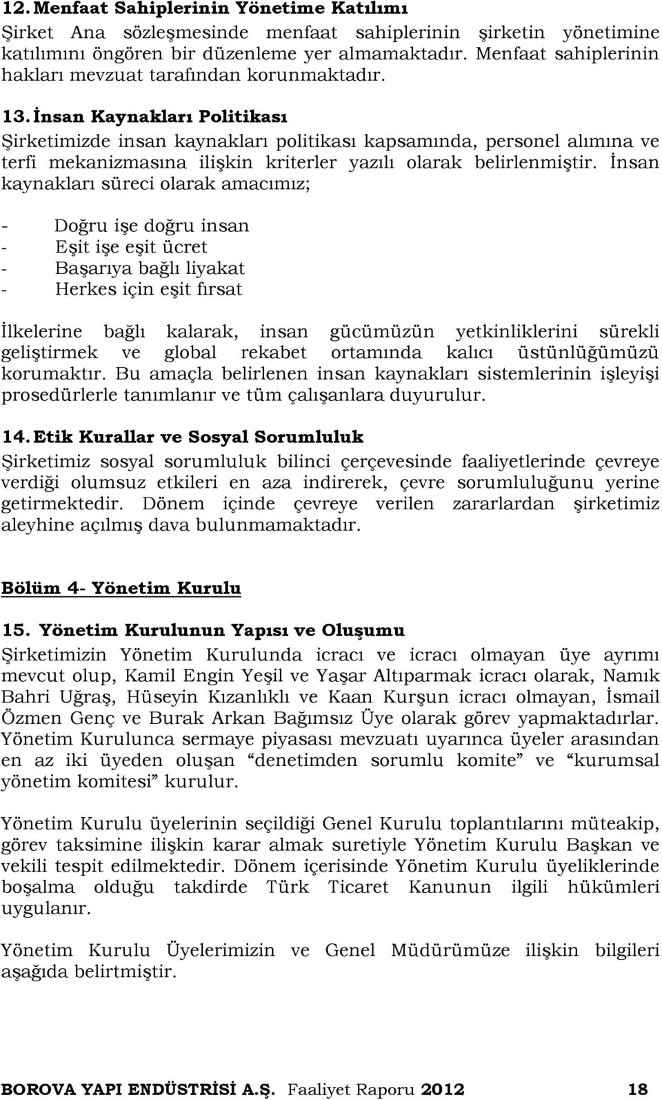 İnsan Kaynakları Politikası Şirketimizde insan kaynakları politikası kapsamında, personel alımına ve terfi mekanizmasına ilişkin kriterler yazılı olarak belirlenmiştir.