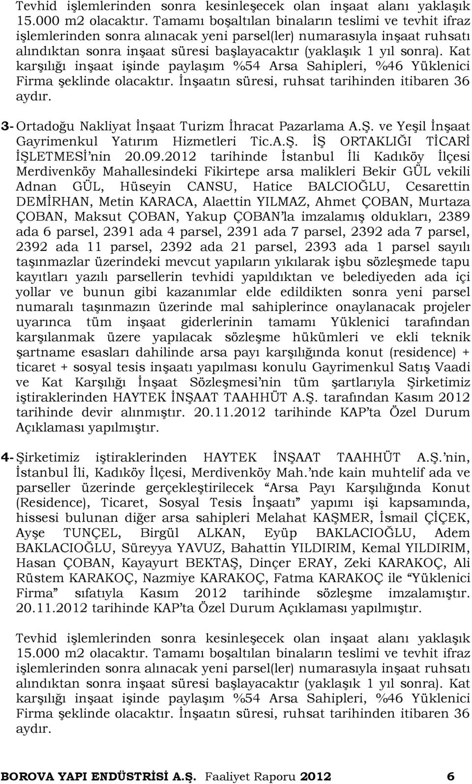 Kat karşılığı inşaat işinde paylaşım %54 Arsa Sahipleri, %46 Yüklenici Firma şeklinde olacaktır. İnşaatın süresi, ruhsat tarihinden itibaren 36 aydır.