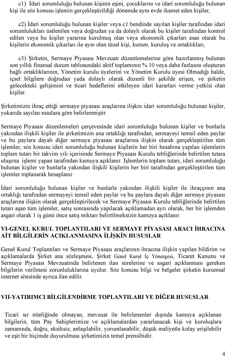 olan veya ekonomik çıkarları esas olarak bu kişilerin ekonomik çıkarları ile aynı olan tüzel kişi, kurum, kuruluş ve ortaklıkları, c3) Şirketin, Sermaye Piyasası Mevzuatı düzenlemelerine göre