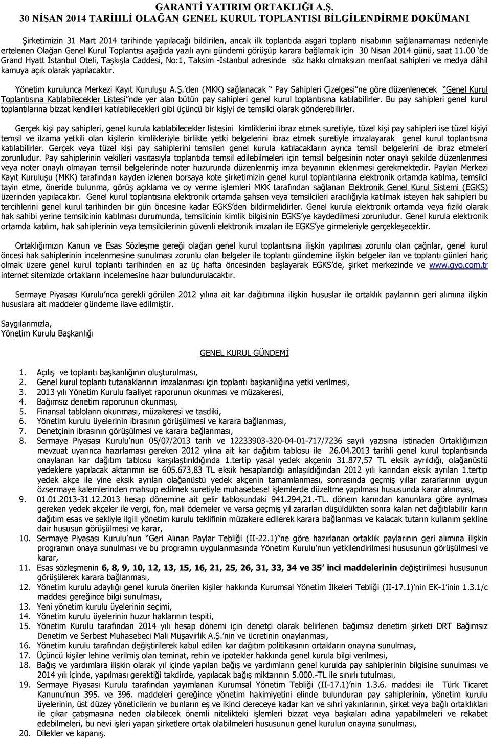 nedeniyle ertelenen Olağan Genel Kurul Toplantısı aşağıda yazılı aynı gündemi görüşüp karara bağlamak için 30 Nisan 2014 günü, saat 11.