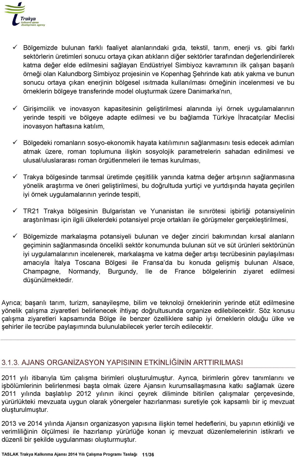 örneği olan Kalundborg Simbiyoz projesinin ve Kopenhag Şehrinde katı atık yakma ve bunun sonucu ortaya çıkan enerjinin bölgesel ısıtmada kullanılması örneğinin incelenmesi ve bu örneklerin bölgeye