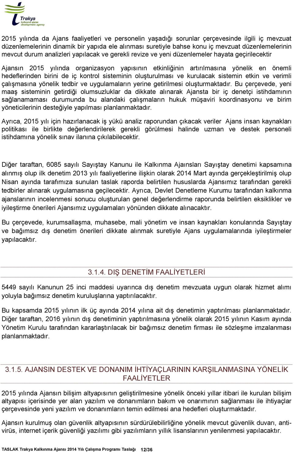 birini de iç kontrol sisteminin oluşturulması ve kurulacak sistemin etkin ve verimli çalışmasına yönelik tedbir ve uygulamaların yerine getirilmesi oluşturmaktadır.