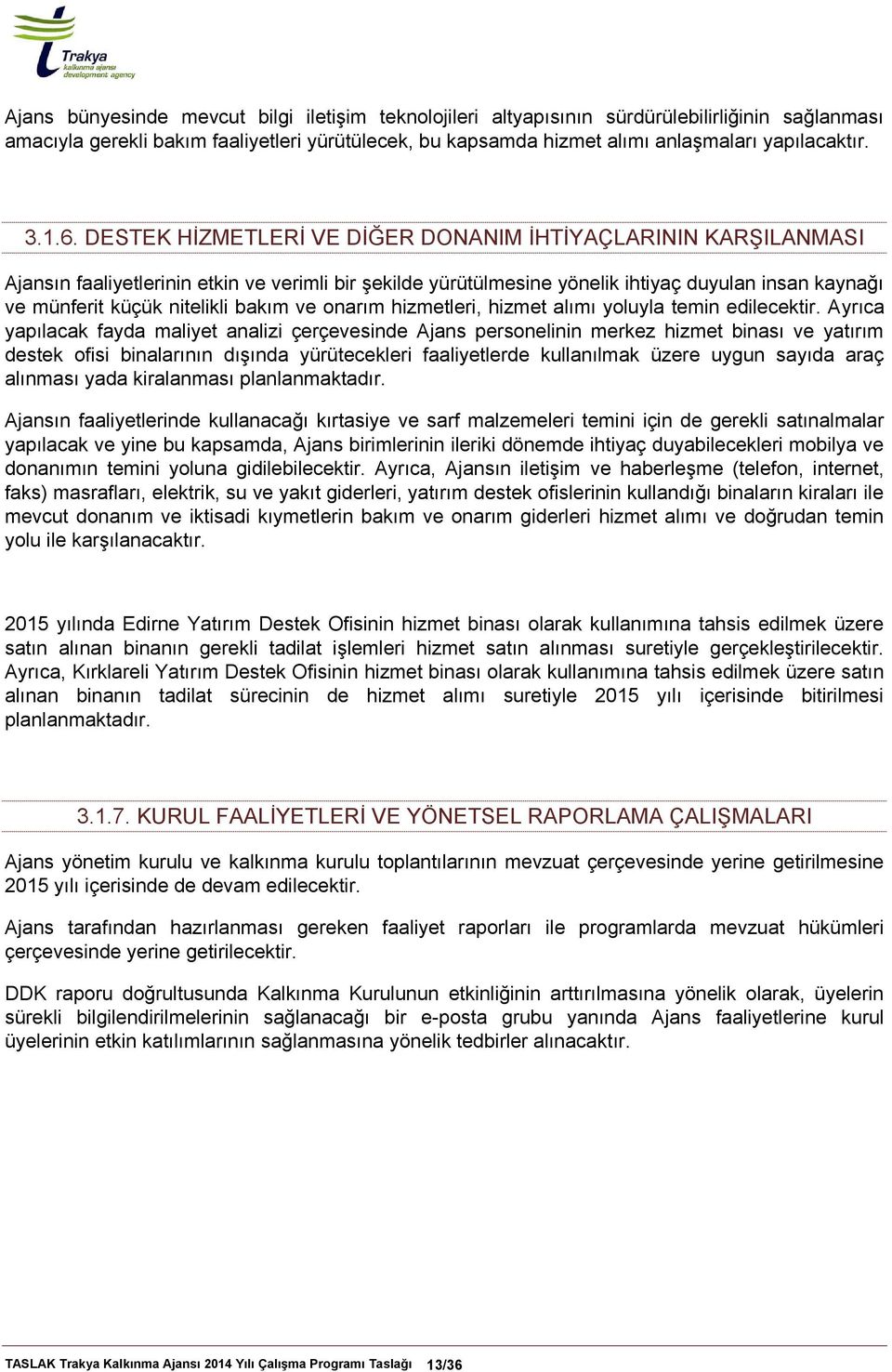 DESTEK HİZMETLERİ VE DİĞER DONANIM İHTİYAÇLARININ KARŞILANMASI Ajansın faaliyetlerinin etkin ve verimli bir şekilde yürütülmesine yönelik ihtiyaç duyulan insan kaynağı ve münferit küçük nitelikli