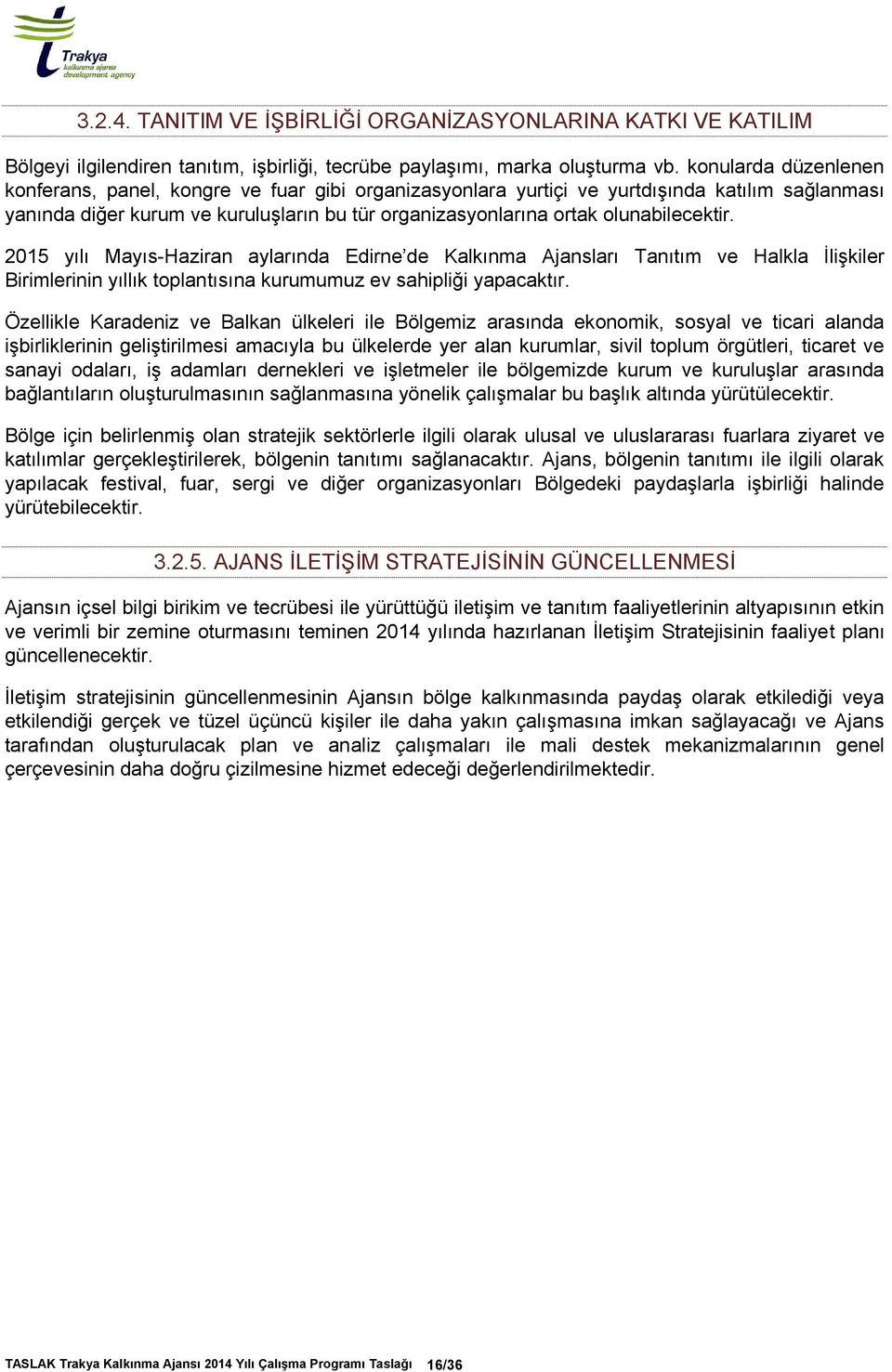 olunabilecektir. 2015 yılı Mayıs-Haziran aylarında Edirne de Kalkınma Ajansları Tanıtım ve Halkla İlişkiler Birimlerinin yıllık toplantısına kurumumuz ev sahipliği yapacaktır.