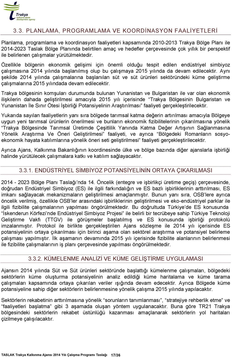 Özellikle bölgenin ekonomik gelişimi için önemli olduğu tespit edilen endüstriyel simbiyoz çalışmasına 2014 yılında başlanılmış olup bu çalışmaya 2015 yılında da devam edilecektir.