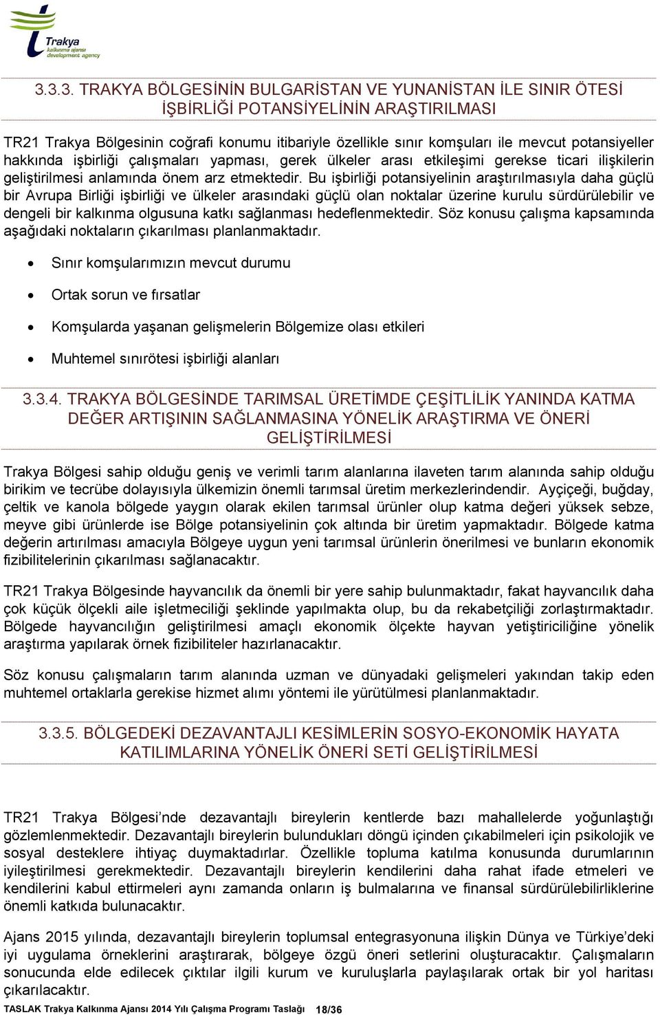 Bu işbirliği potansiyelinin araştırılmasıyla daha güçlü bir Avrupa Birliği işbirliği ve ülkeler arasındaki güçlü olan noktalar üzerine kurulu sürdürülebilir ve dengeli bir kalkınma olgusuna katkı