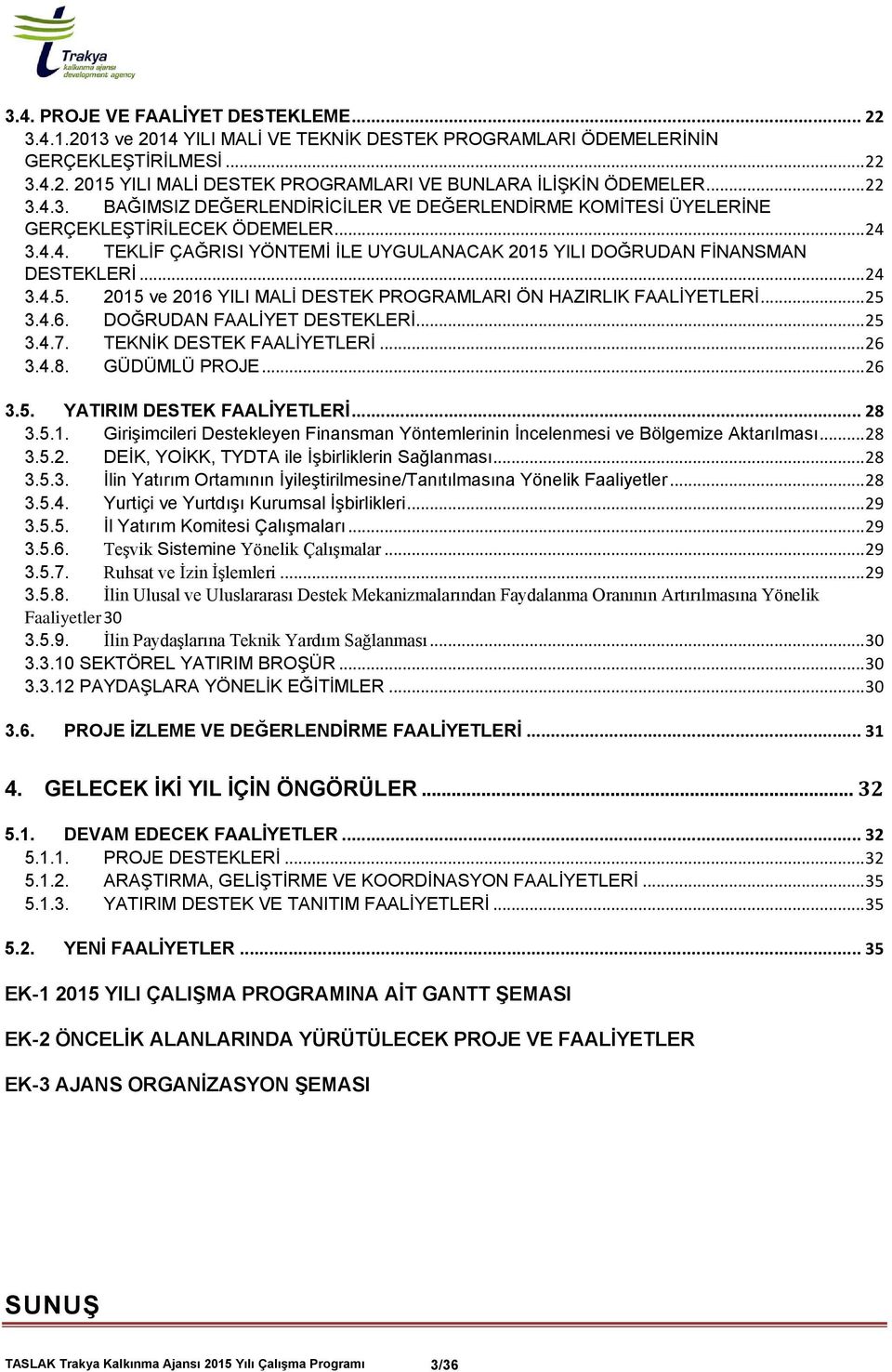 .. 24 3.4.5. 2015 ve 2016 YILI MALİ DESTEK PROGRAMLARI ÖN HAZIRLIK FAALİYETLERİ... 25 3.4.6. DOĞRUDAN FAALİYET DESTEKLERİ... 25 3.4.7. TEKNİK DESTEK FAALİYETLERİ... 26 3.4.8. GÜDÜMLÜ PROJE... 26 3.5. YATIRIM DESTEK FAALİYETLERİ.