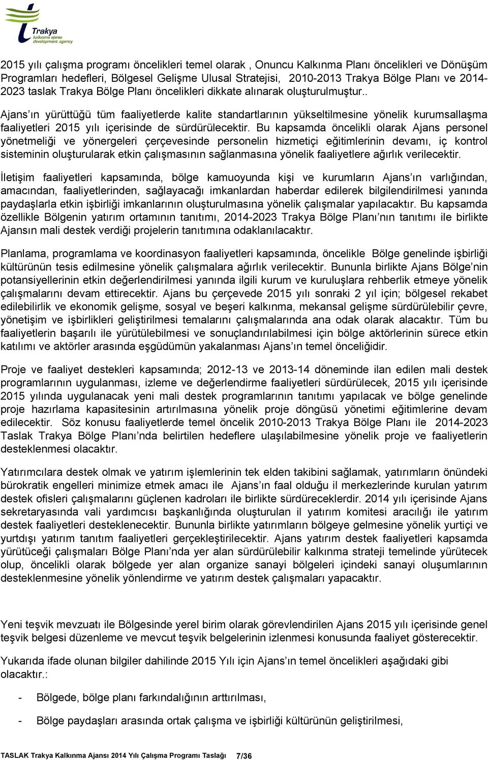 . Ajans ın yürüttüğü tüm faaliyetlerde kalite standartlarının yükseltilmesine yönelik kurumsallaşma faaliyetleri 2015 yılı içerisinde de sürdürülecektir.