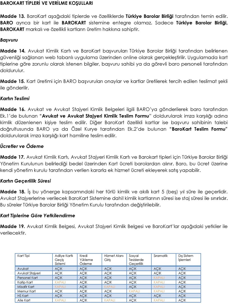 Avukat Kimlik Kartı ve BaroKart başvuruları Türkiye Barolar Birliği tarafından belirlenen güvenliği sağlanan web tabanlı uygulama üzerinden online olarak gerçekleştirilir.