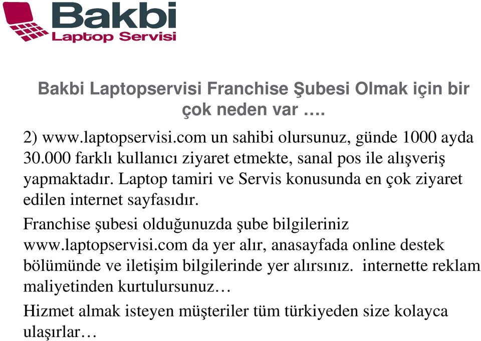 Laptop tamiri ve Servis konusunda en çok ziyaret edilen internet sayfasıdır. Franchise şubesi olduğunuzda şube bilgileriniz www.