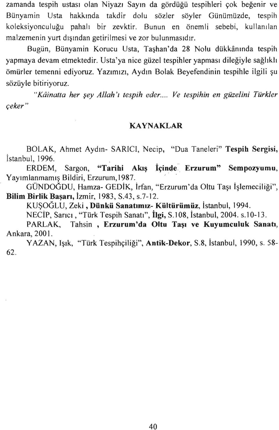 Usta'ya nice güzel tespihler yapması dileğiyle sağlıklı ömürler temenni ediyoruz. Yazımızı, Aydın Solak Beyefendinin tespihle ilgili şu sözüyle bitiriyoruz. "Kdinatta her şey Allah 'ı tespih eder.