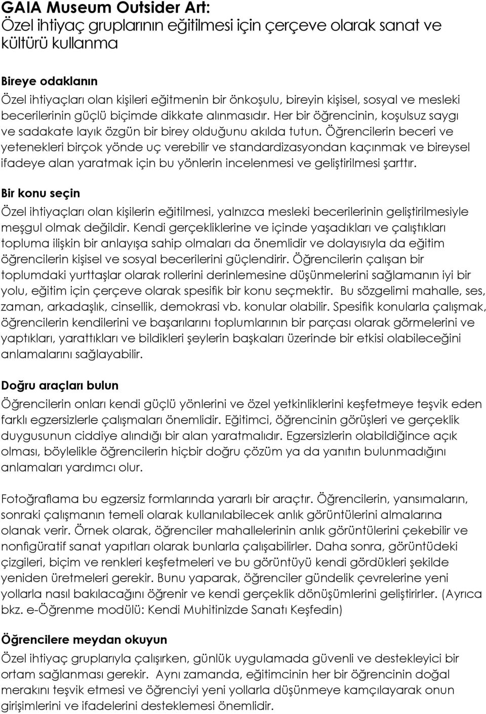 Öğrencilerin beceri ve yetenekleri birçok yönde uç verebilir ve standardizasyondan kaçınmak ve bireysel ifadeye alan yaratmak için bu yönlerin incelenmesi ve geliştirilmesi şarttır.