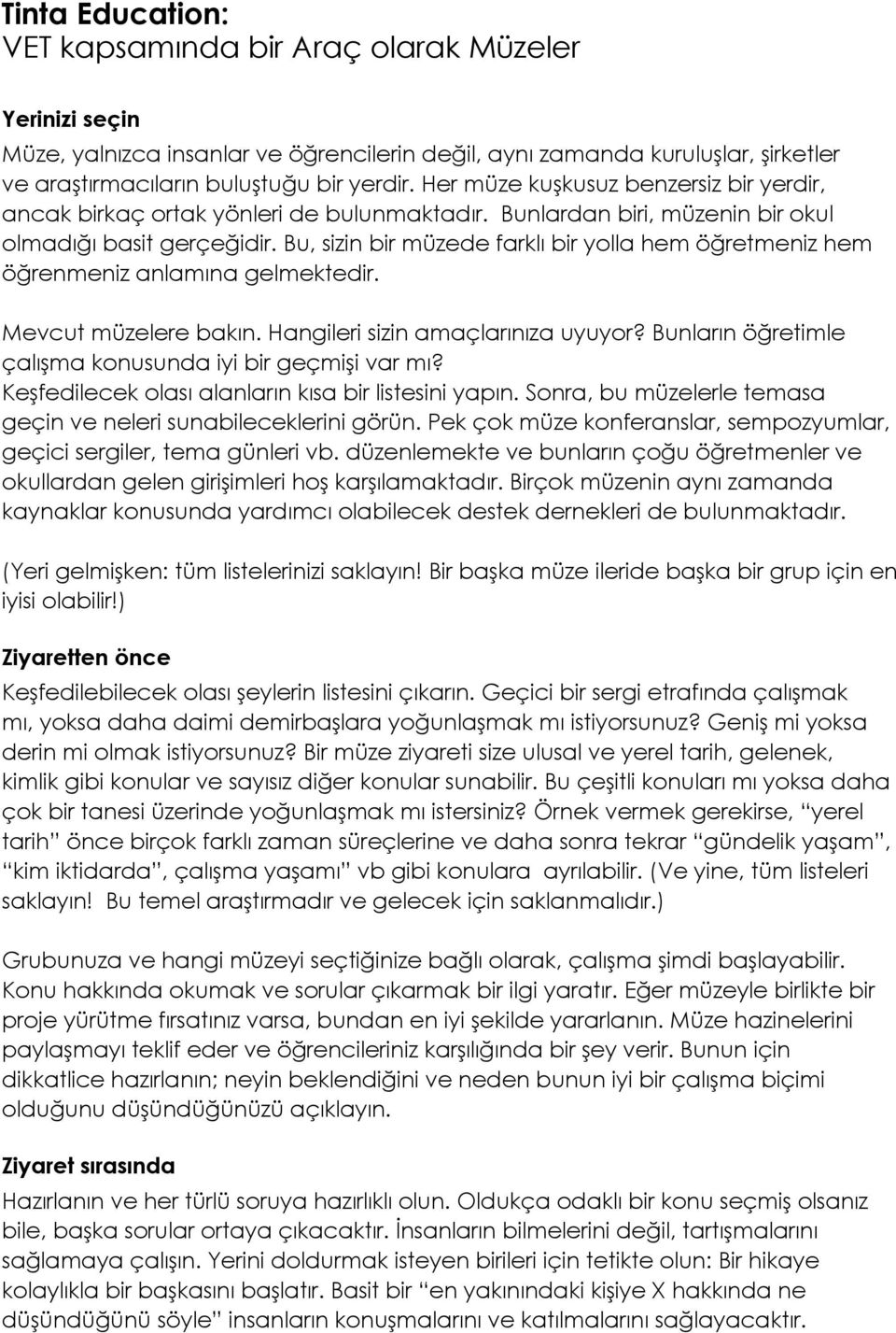 Bu, sizin bir müzede farklı bir yolla hem öğretmeniz hem öğrenmeniz anlamına gelmektedir. Mevcut müzelere bakın. Hangileri sizin amaçlarınıza uyuyor?