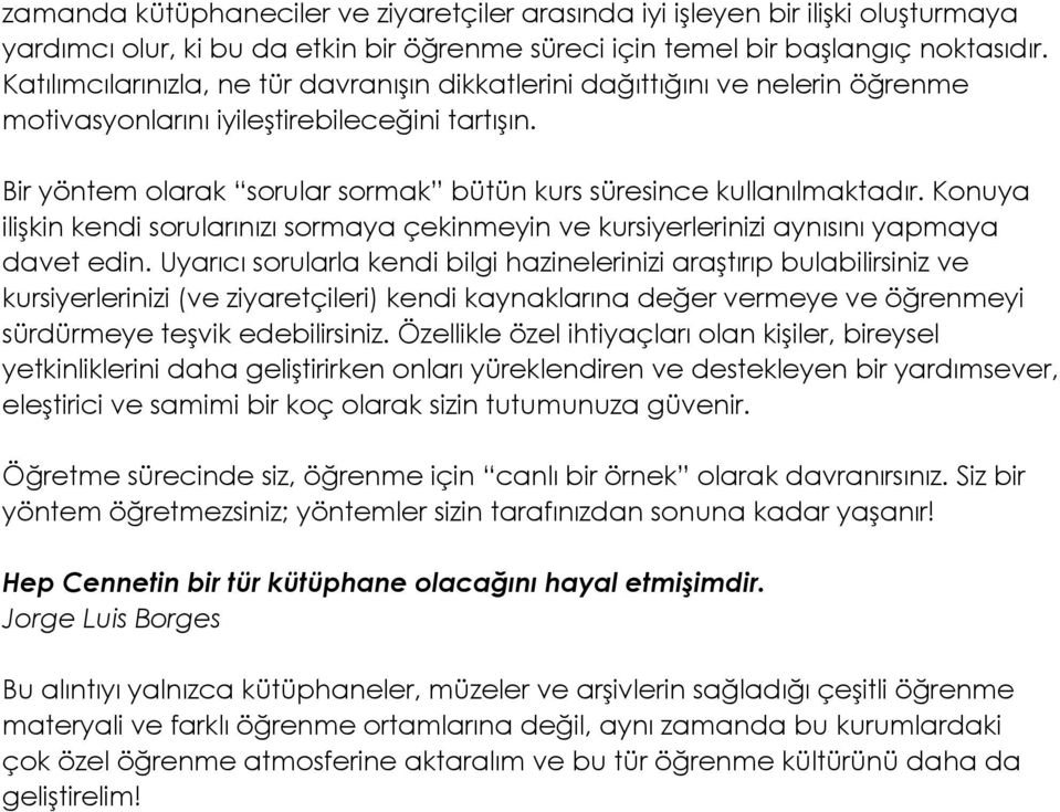 Bir yöntem olarak sorular sormak bütün kurs süresince kullanılmaktadır. Konuya ilişkin kendi sorularınızı sormaya çekinmeyin ve kursiyerlerinizi aynısını yapmaya davet edin.