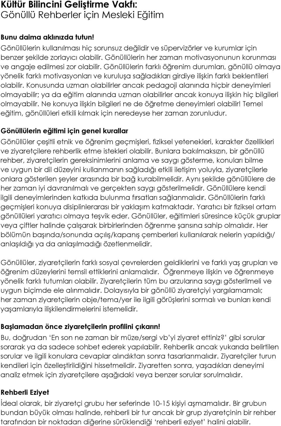 Gönüllülerin farklı öğrenim durumları, gönüllü olmaya yönelik farklı motivasyonları ve kuruluşa sağladıkları girdiye ilişkin farklı beklentileri olabilir.