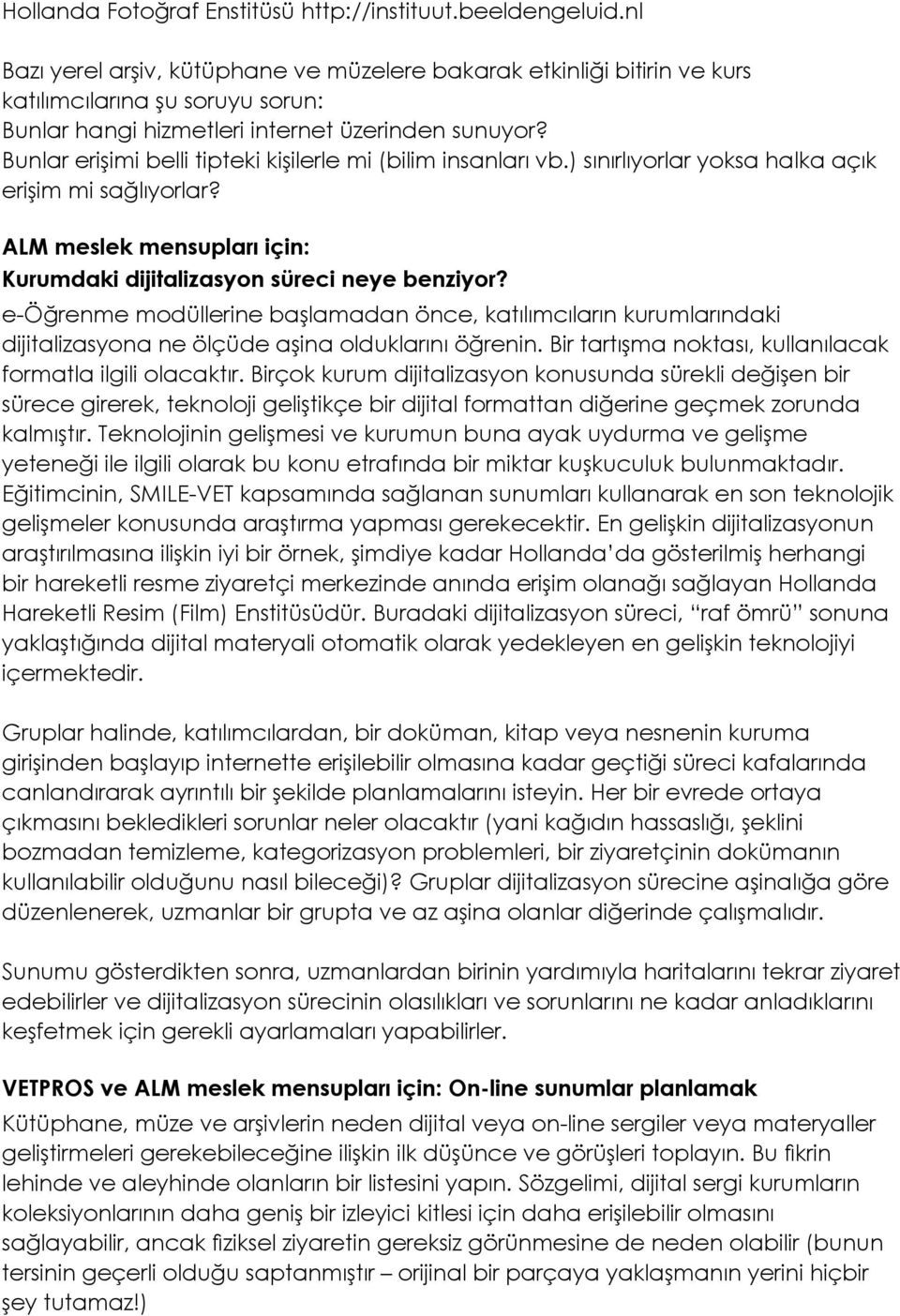 Bunlar erişimi belli tipteki kişilerle mi (bilim insanları vb.) sınırlıyorlar yoksa halka açık erişim mi sağlıyorlar? ALM meslek mensupları için: Kurumdaki dijitalizasyon süreci neye benziyor?