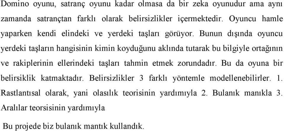 Bunun dışında ouncu erdeki taşların hangisinin kimin koduğunu aklında tutarak bu bilgile ortağının ve rakiplerinin ellerindeki taşları tahmin