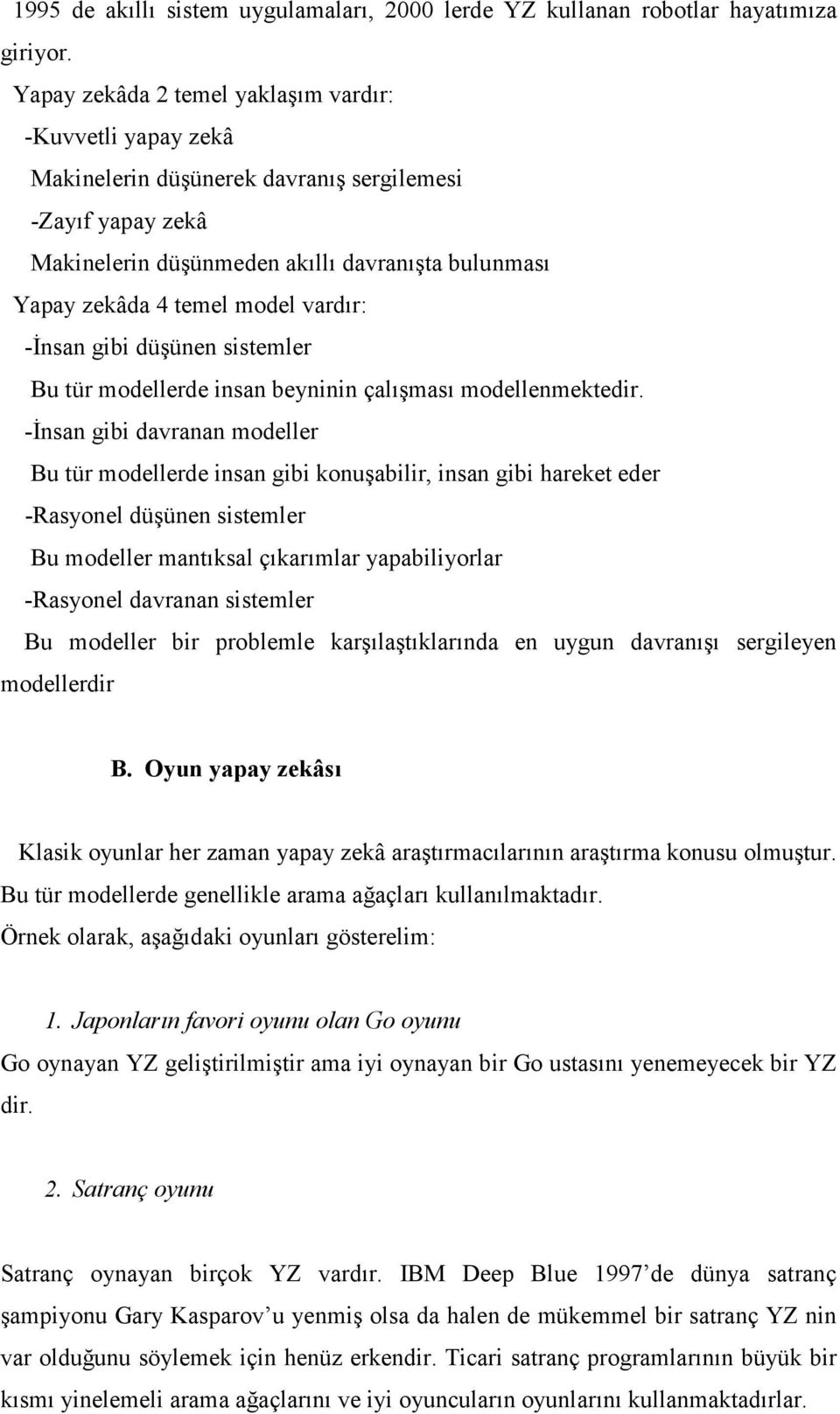 -İnsan gibi düşünen sistemler Bu tür modellerde insan beninin çalışması modellenmektedir.