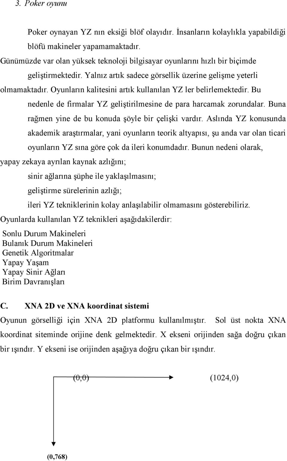 Ounların kalitesini artık kullanılan YZ ler belirlemektedir. Bu nedenle de firmalar YZ geliştirilmesine de para harcamak zorundalar. Buna rağmen ine de bu konuda şöle bir çelişki vardır.