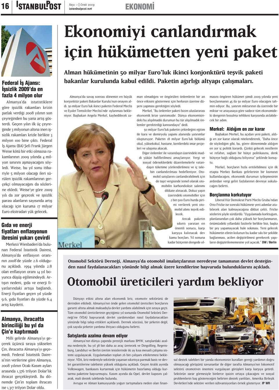 Federal fl Ajans (BA) fiefi Frank Jürgen Weise kötü bir etki olmazsa rakamlar n n 2009 y l nda 4 milyon s n r n aflmayaca n söyledi.