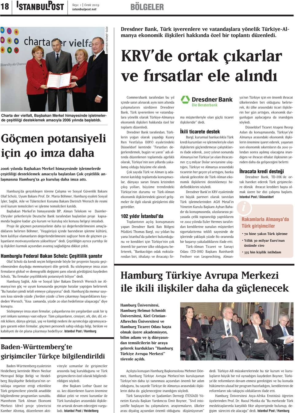 Göçmen potansiyeli için 40 imza daha 2006 y l nda Baflbakan Merkel himayesinde iflletmelerde çeflitlili i desteklemek amac yla bafllat lan Çok çeflitlilik anlaflmas na Hamburg ta 40 kurulufl daha