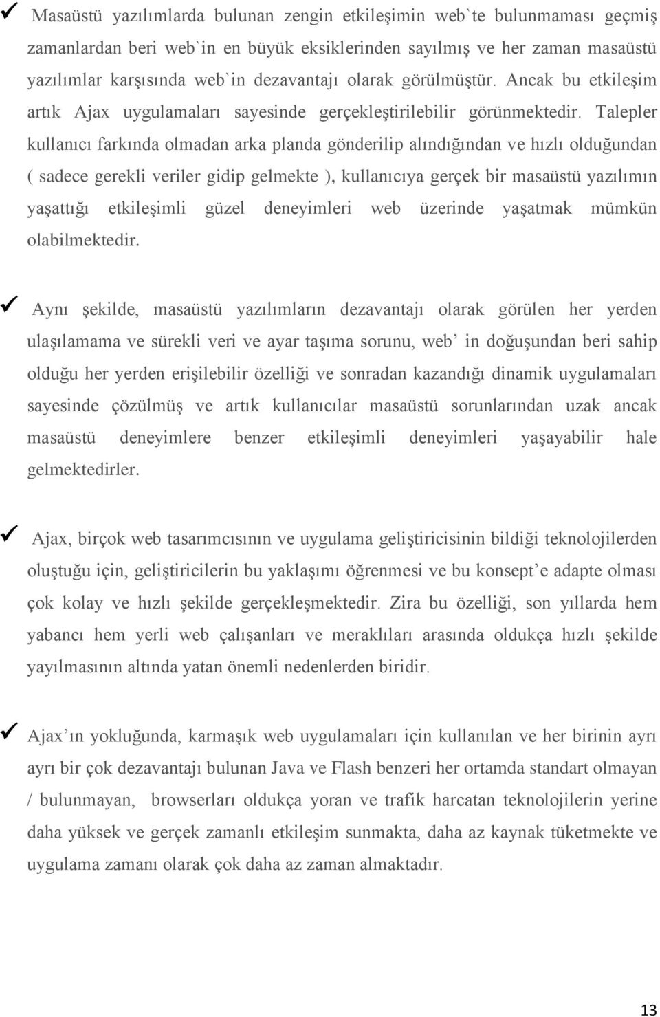 Talepler kullanıcı farkında olmadan arka planda gönderilip alındığından ve hızlı olduğundan ( sadece gerekli veriler gidip gelmekte ), kullanıcıya gerçek bir masaüstü yazılımın yaşattığı etkileşimli